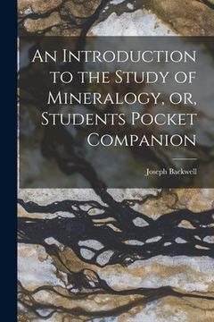 portada An Introduction to the Study of Mineralogy, or, Students Pocket Companion [microform] (en Inglés)