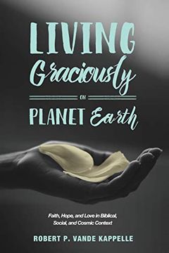 portada Living Graciously on Planet Earth: Faith, Hope, and Love in Biblical, Social, and Cosmic Context (en Inglés)
