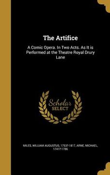 portada The Artifice: A Comic Opera. In Two Acts. As It is Performed at the Theatre Royal Drury Lane (in English)
