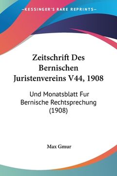 portada Zeitschrift Des Bernischen Juristenvereins V44, 1908: Und Monatsblatt Fur Bernische Rechtsprechung (1908) (in German)