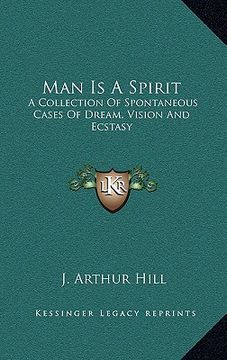 portada man is a spirit: a collection of spontaneous cases of dream, vision and ecstasy (en Inglés)