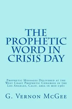portada The Prophetic Word in Crisis Day: Prophetic Messages Delivered at the West Coast Prophetic Congress in the Los Angeles, Calif. area in mid-1961 (en Inglés)