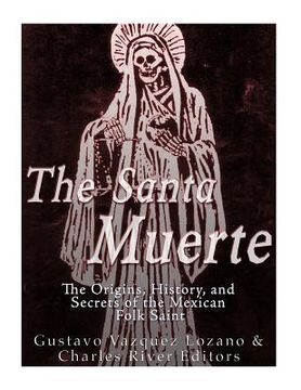 portada The Santa Muerte: The Origins, History, and Secrets of the Mexican Folk Saint (in English)