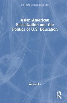 portada Asian American Racialization and the Politics of U. S. Education (Critical Social Thought) (en Inglés)