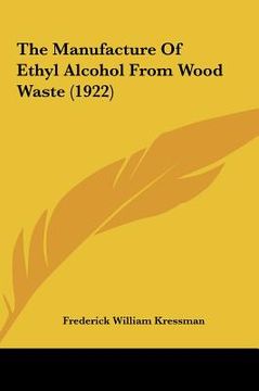 portada the manufacture of ethyl alcohol from wood waste (1922) (en Inglés)