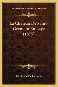portada La Chateau De Saint-Germain En Laye (1875) (en Francés)