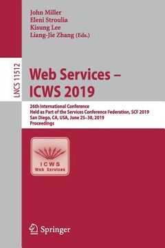 portada Web Services - Icws 2019: 26th International Conference, Held as Part of the Services Conference Federation, Scf 2019, San Diego, Ca, Usa, June (en Inglés)