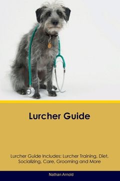 portada Lurcher Guide Lurcher Guide Includes: Lurcher Training, Diet, Socializing, Care, Grooming, and More (en Inglés)