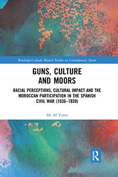 portada Guns, Culture and Moors: Racial Perceptions, Cultural Impact and the Moroccan Participation in the Spanish Civil war (1936-1939) (Routledge (en Inglés)