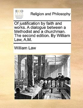 portada of justification by faith and works. a dialogue between a methodist and a churchman. the second edition. by william law, a.m. (in English)