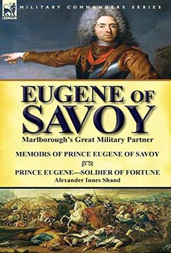 portada Eugene of Savoy: Marlborough'S Great Military Partner-Memoirs of Prince Eugene of Savoy & Prince Eugene-Soldier of Fortune by Alexander Innes Shand (en Inglés)