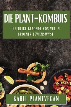 portada Die Plant-Kombuis: Heerlike Gesonde Kos vir 'n Groener Lewenswyse (in Africanos)