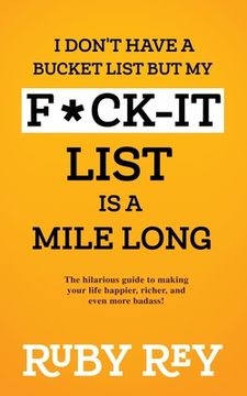 portada I Don't Have a Bucket List but My F*ck-it List is a Mile Long: The hilarious guide to making your life happier, richer, and even more badass! (in English)