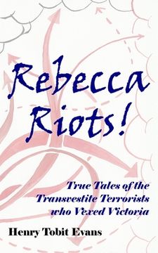 portada Rebecca Riots!: True Tales of the Transvestite Terrorists who Vexed Victoria