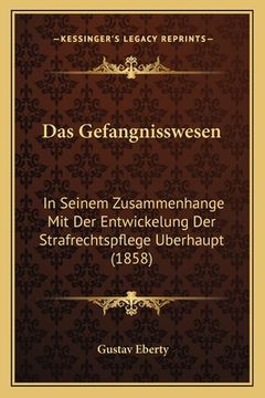 portada Das Gefangnisswesen: In Seinem Zusammenhange Mit Der Entwickelung Der Strafrechtspflege Uberhaupt (1858) (en Alemán)