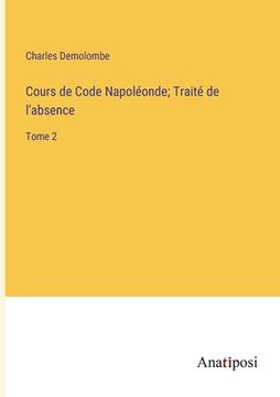 portada Cours de Code Napoléonde; Traité de l'absence: Tome 2 (en Francés)
