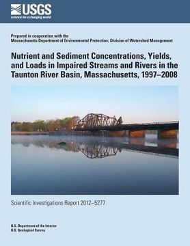 portada Nutrient and Sediment Concentrations, Yields, and Loads in Impaired Streams and Rivers in the Taunton River Basin, Massachusetts, 1997?2008 (in English)