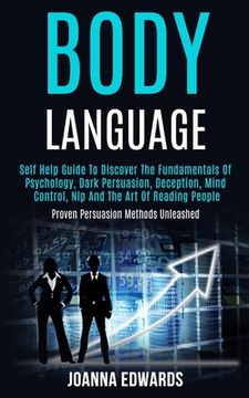 portada Body Language: Self Help Guide to Discover the Fundamentals of Psychology, Dark Persuasion, Deception, Mind Control, Nlp and the Art (en Inglés)