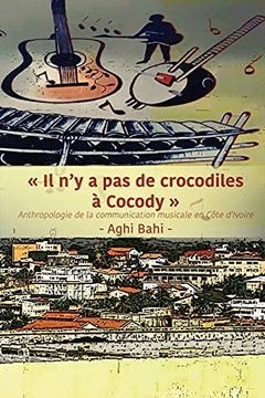 portada Il N'Y a pas de Crocodiles à Cocody: Anthropologie de la Communication Musicale en Côte D'Ivoire 