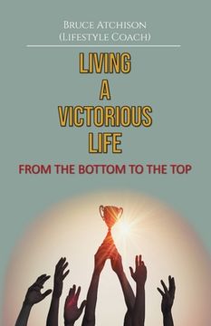 portada Living a Victorious Life: From the Bottom to the Top (en Inglés)