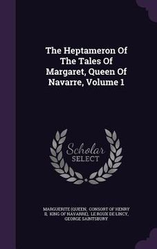 portada The Heptameron Of The Tales Of Margaret, Queen Of Navarre, Volume 1