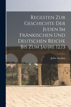 portada Regesten Zur Geschichte Der Juden Im Fränkischen Und Deutschen Reiche Bis Zum Jahre 1273 (in German)