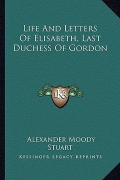 portada life and letters of elisabeth, last duchess of gordon (en Inglés)
