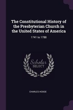 portada The Constitutional History of the Presbyterian Church in the United States of America: 1741 to 1788 (en Inglés)