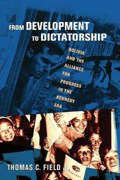 portada From Development to Dictatorship: Bolivia and the Alliance for Progress in the Kennedy era (The United States in the World) (en Inglés)