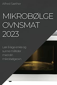 portada Mikrobølgeovnsmat 2023: Lær å Lage Enkle og Sunne Måltider med din Mikrobølgeovn (in Norwegian)