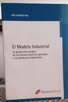 portada El Modelo Industrial. La Proteccion Juridica De Las Formas Esteticas Aplicadas A Los Productos Industriales (in Spanish)