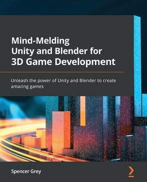 portada Mind-Melding Unity and Blender for 3D Game Development: Unleash the power of Unity and Blender to create amazing games (en Inglés)