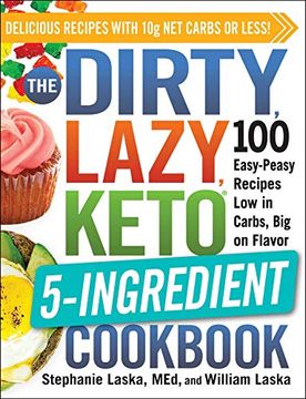 portada The Dirty, Lazy, Keto 5-Ingredient Cookbook: 100 Easy-Peasy Recipes low in Carbs, big on Flavor (en Inglés)