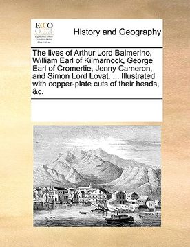 portada the lives of arthur lord balmerino, william earl of kilmarnock, george earl of cromertie, jenny cameron, and simon lord lovat. ... illustrated with co