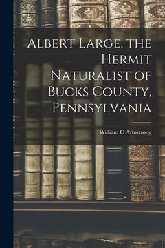 portada Albert Large, the Hermit Naturalist of Bucks County, Pennsylvania