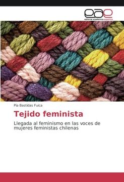 portada Tejido feminista: Llegada al feminismo en las voces de mujeres feministas chilenas (Spanish Edition)