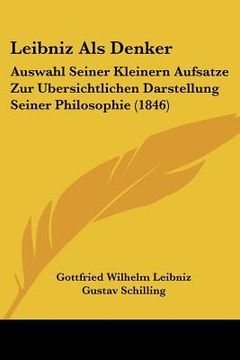 portada Leibniz Als Denker: Auswahl Seiner Kleinern Aufsatze Zur Ubersichtlichen Darstellung Seiner Philosophie (1846) (en Alemán)