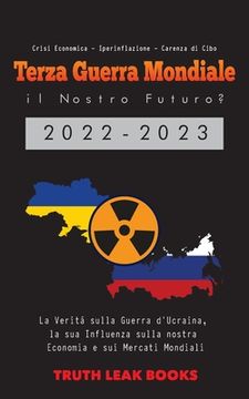 portada Terza Guerra Mondiale: il Nostro Futuro? 2022-2023: La Verità sulla Guerra d'Ucraina, la sua Influenza sulla nostra Economia e sui Mercati Mo (in Italian)