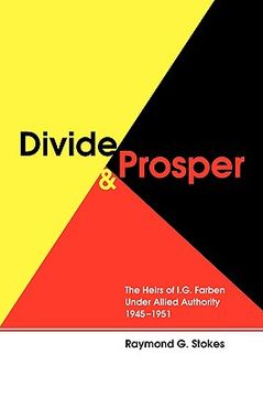 portada divide and prosper: the heirs of i.g. farben under allied authority 1945-1951 (en Inglés)