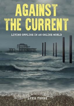 portada Against the Current: Living Offline in an Online World (en Inglés)