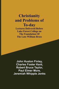 portada Christianity and Problems of To-day: Lectures Delivered Before Lake Forest College on the Foundation of the Late William Bross