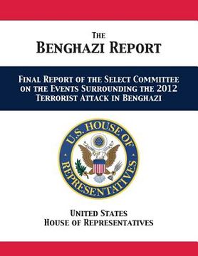 portada The Benghazi Report: Final Report of the Select Committee on the Events Surrounding the 2012 Terrorist Attack in Benghazi (en Inglés)
