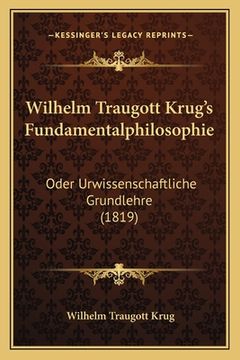 portada Wilhelm Traugott Krug's Fundamentalphilosophie: Oder Urwissenschaftliche Grundlehre (1819) (in German)