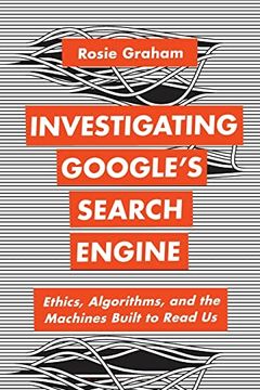 portada Investigating Google's Search Engine: Ethics, Algorithms, and the Machines Built to Read Us (en Inglés)