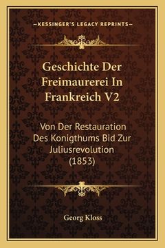 portada Geschichte Der Freimaurerei In Frankreich V2: Von Der Restauration Des Konigthums Bid Zur Juliusrevolution (1853) (en Alemán)