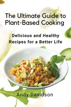 portada The Ultimate Guide to Plant-Based Cooking: Delicious and Healthy Recipes for a Better Life (en Inglés)
