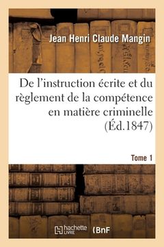 portada de l'Instruction Écrite Et Du Règlement de la Compétence En Matière Criminelle. Tome 1 (in French)