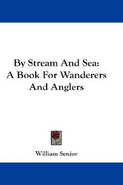 portada by stream and sea: a book for wanderers and anglers (en Inglés)