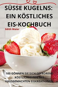 portada Süsse Kugelns: Ein Köstliches Eiskochbuch (en Alemán)