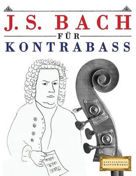 portada J. S. Bach Für Kontrabass: 10 Leichte Stücke Für Kontrabass Anfänger Buch (en Alemán)